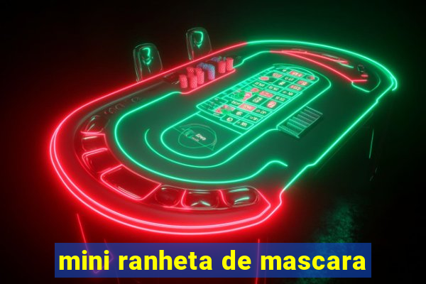 mini ranheta de mascara